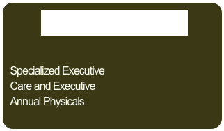 Executive Physicals


Specialized Executive 
Care and Executive 
Annual Physicals
